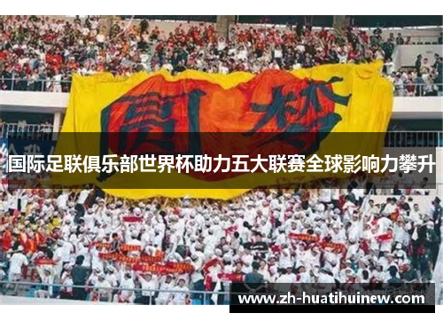 国际足联俱乐部世界杯助力五大联赛全球影响力攀升 国际足联俱乐部世界杯助力五大联赛全球影响力攀升