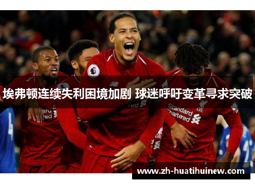 埃弗顿连续失利困境加剧 球迷呼吁变革寻求突破 埃弗顿连续失利困境加剧 球迷呼吁变革寻求突破