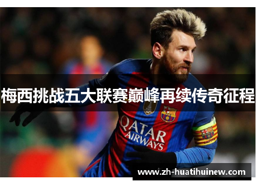 梅西挑战五大联赛巅峰再续传奇征程